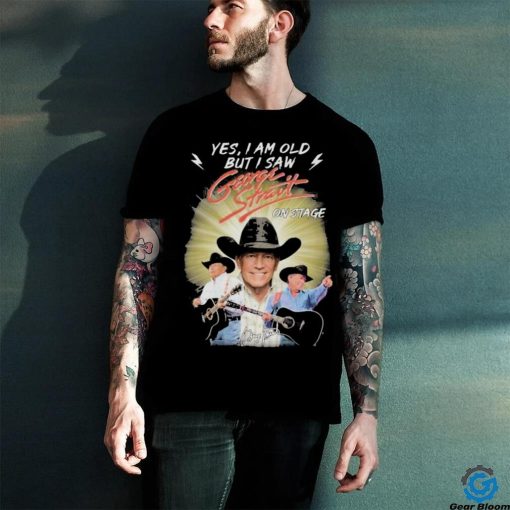George Strait Yes I’m Old But I Saw George Strait On Stage T Shirt