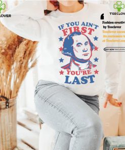 George Washington If You Ain’t First You’re Last Shirt