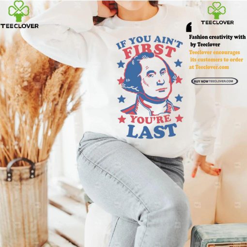 George Washington If You Ain’t First You’re Last Shirt