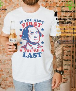 George Washington If You Ain’t First You’re Last Shirt