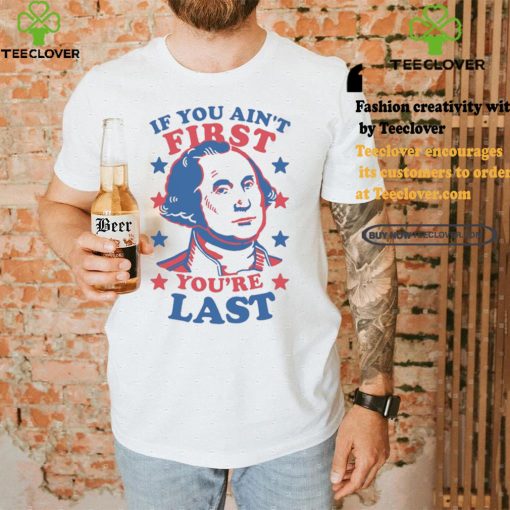 George Washington If You Ain’t First You’re Last Shirt