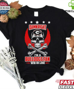 Georgia Bulldogs skull and bones waterproof damn right I am a Bulldogs fan win or lose shirt