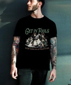 Get In Fools We’re Going On An Adventure 2024 T shirt