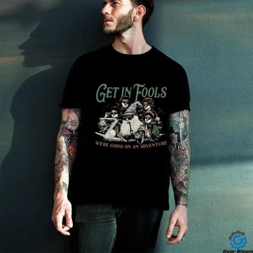 Get In Fools We’re Going On An Adventure 2024 T hoodie, sweater, longsleeve, shirt v-neck, t-shirt