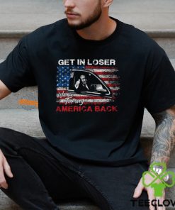 Get In Loser T Shirt