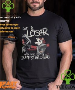 Get In Loser We’re Going Dumpster Diving Shirt