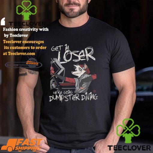 Get In Loser We’re Going Dumpster Diving Shirt