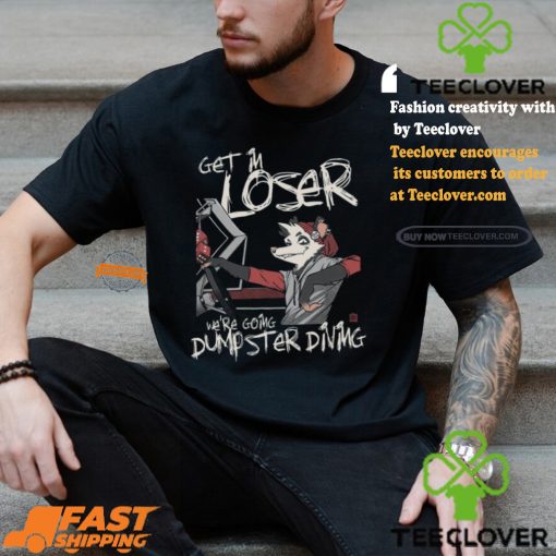 Get In Loser We’re Going Dumpster Diving Shirt