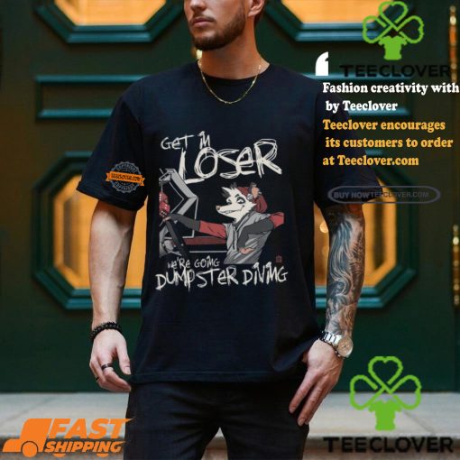 Get In Loser We’re Going Dumpster Diving Shirt