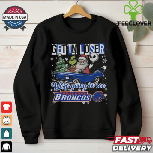 Get In Loser We’re Going To See Boise State Broncos Grinch Shirt
