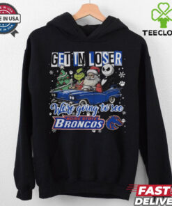 Get In Loser We’re Going To See Boise State Broncos Grinch Shirt