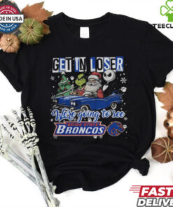 Get In Loser We're Going To See Boise State Broncos Grinch Shirt