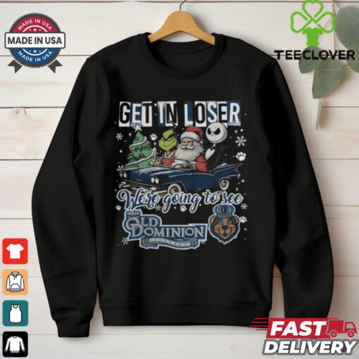 Get In Loser We’re Going To See Old Dominion Monarchs Grinch Shirt