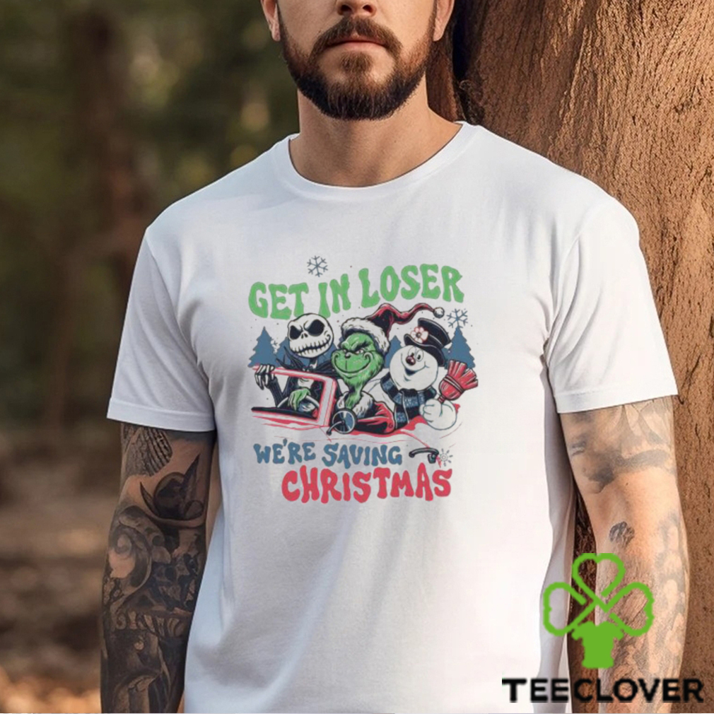 Get In Loser We’re Saving Christmas Snowman Jack Skellington Grinchs Shirt Get In Loser We’re Saving Christmas Snowman Jack Skellington Grinchs Shirt