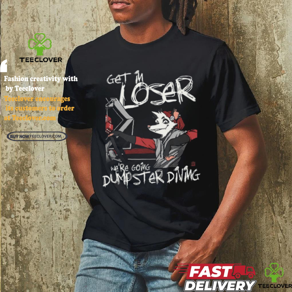 Get In We're Going Dumpster Diving Shirt Get In We're Going Dumpster Diving Shirt