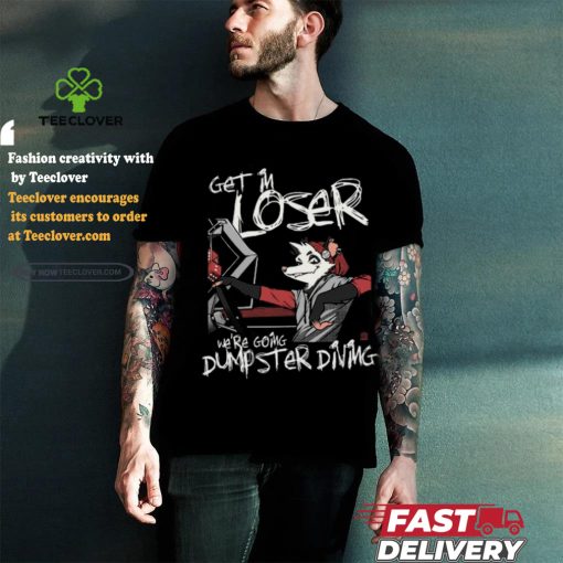 Get In We’re Going Dumpster Diving Shirt