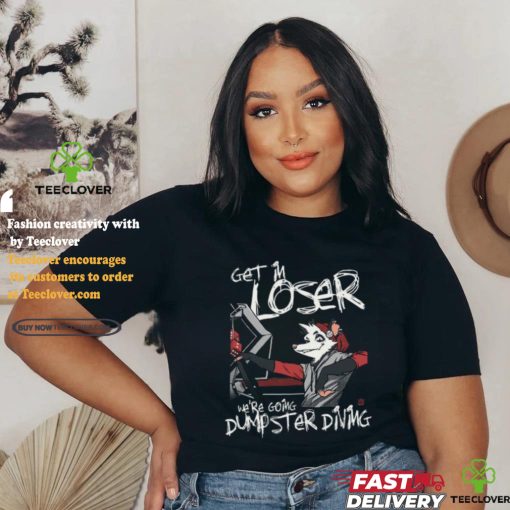 Get In We’re Going Dumpster Diving Shirt