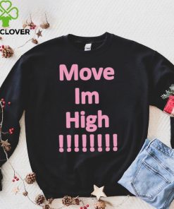 Get It Now Move Im High T Shirt
