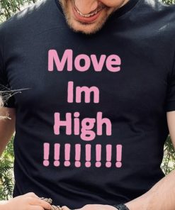 Get It Now Move Im High T Shirt