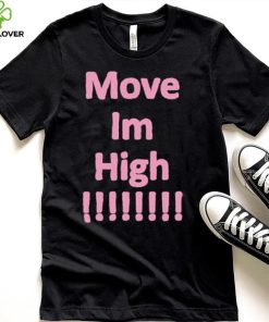 Get It Now Move Im High T Shirt