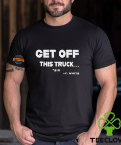 Get Off This Truck Sir J White shirt