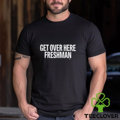 Get Over Here Freshman T Shirt