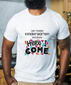 Get Ready Kindergarten Because Here I Come Shirt