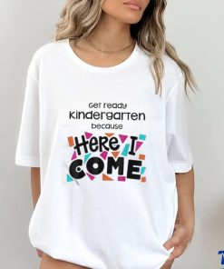 Get Ready Kindergarten Because Here I Come Shirt 2 Get Ready Kindergarten Because Here I Come Shirt
