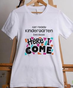 Get Ready Kindergarten Because Here I Come Shirt 3 Get Ready Kindergarten Because Here I Come Shirt