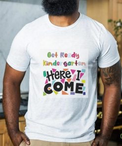 Get Ready Kindergarten Here I Come Shirt