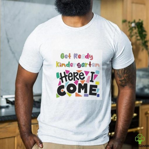 Get Ready Kindergarten Here I Come Shirt