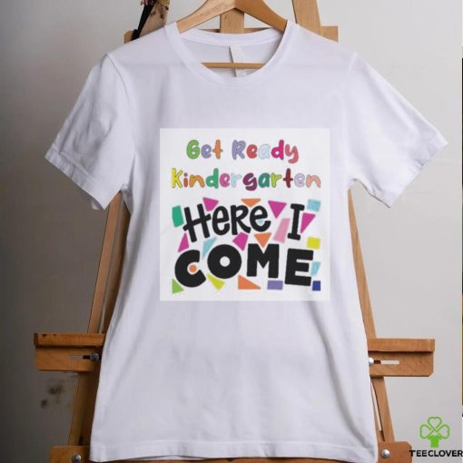 Get Ready Kindergarten Here I Come Shirt