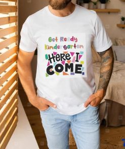 Get Ready Kindergarten Here I Come Shirt