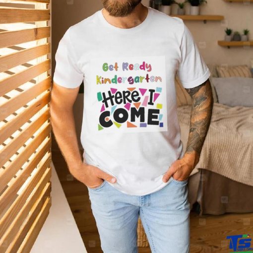 Get Ready Kindergarten Here I Come Shirt