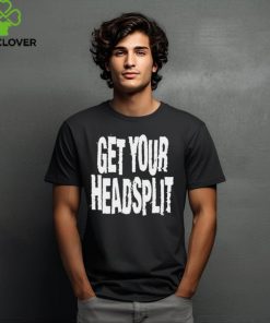 Get Your Headsplit t shirt