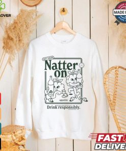 Get Your Natter On Appetite Natural Wine Enthusiasts Drink Responsibly Or So We Hear T shirt