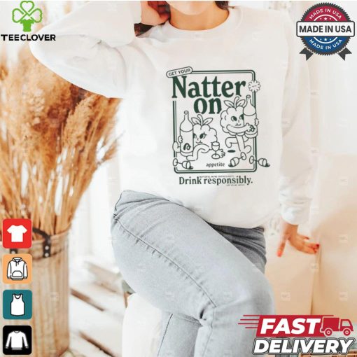 Get Your Natter On Appetite Natural Wine Enthusiasts Drink Responsibly Or So We Hear T shirt
