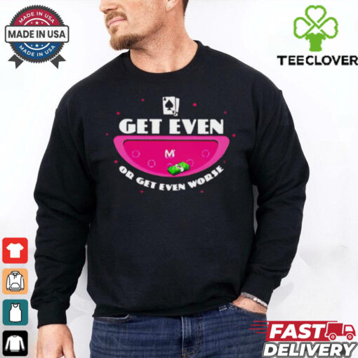 Get even or get even worse shirt