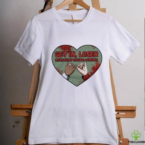 Get in loser we’re going trauma bonding shirt