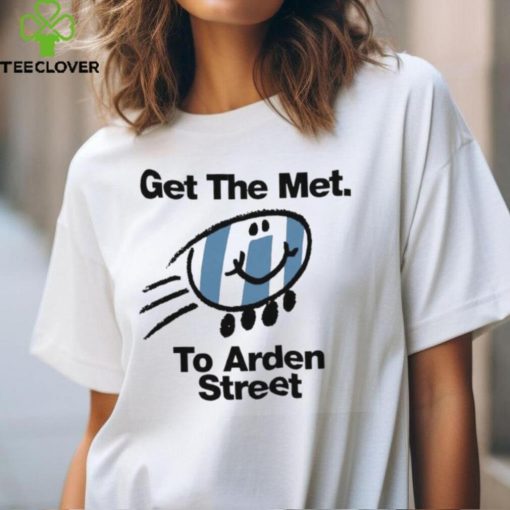 Get the Met to Arden Street hoodie, sweater, longsleeve, shirt v-neck, t-shirt