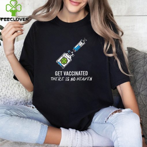 Get vaccinated there is no heaven hoodie, sweater, longsleeve, shirt v-neck, t-shirt