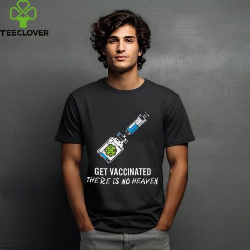 Get vaccinated there is no heaven hoodie, sweater, longsleeve, shirt v-neck, t-shirt