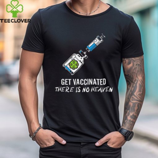 Get vaccinated there is no heaven hoodie, sweater, longsleeve, shirt v-neck, t-shirt