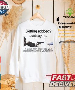 Getting robbed just say no a robber can’t legally take your possessions without your consent t shirts