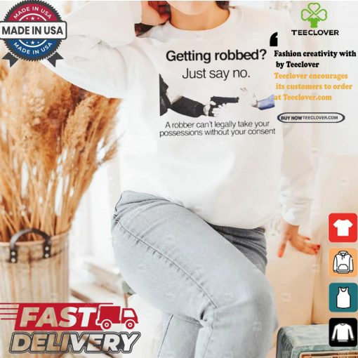 Getting robbed just say no a robber can’t legally take your possessions without your consent t shirts