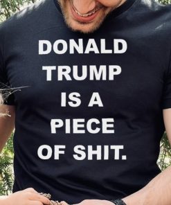 Donald Trump Is A Piece Of Shit