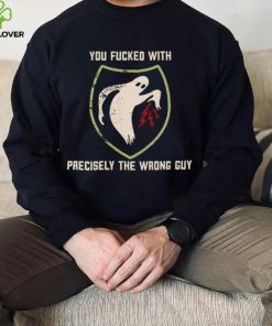 Ghost you fucked with precisely the wrong guy shirt