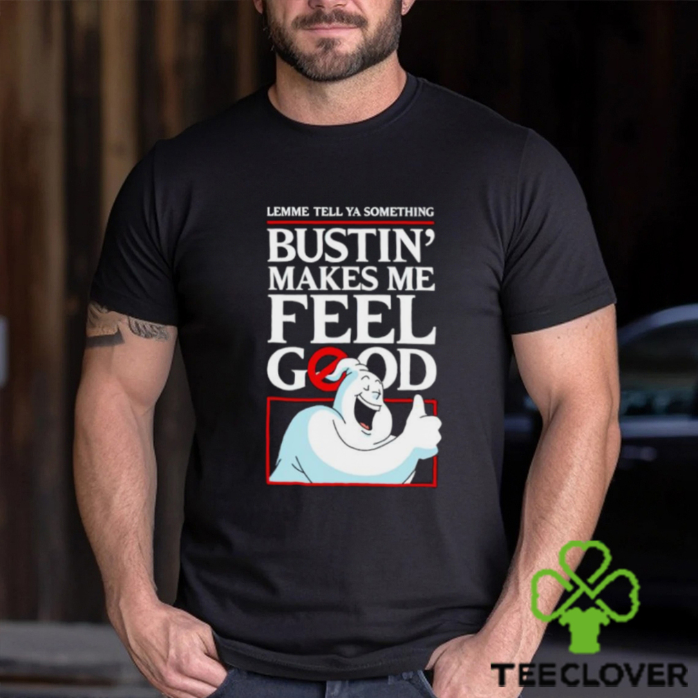 Ghostbusters lemme tell ya something Bustin’ makes me feel good shirt Ghostbusters lemme tell ya something Bustin’ makes me feel good shirt