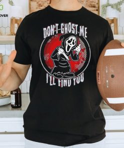 Ghostface don’t ghost me I’ll find you shirt