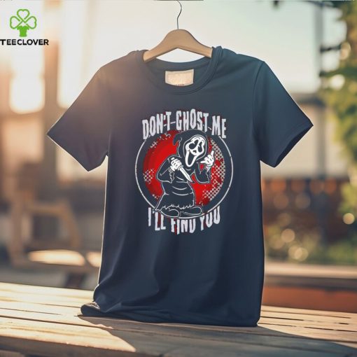 Ghostface don’t ghost me I’ll find you shirt